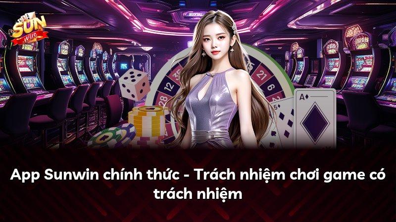 App Sunwin chính thức - Trách nhiệm chơi game có trách nhiệm