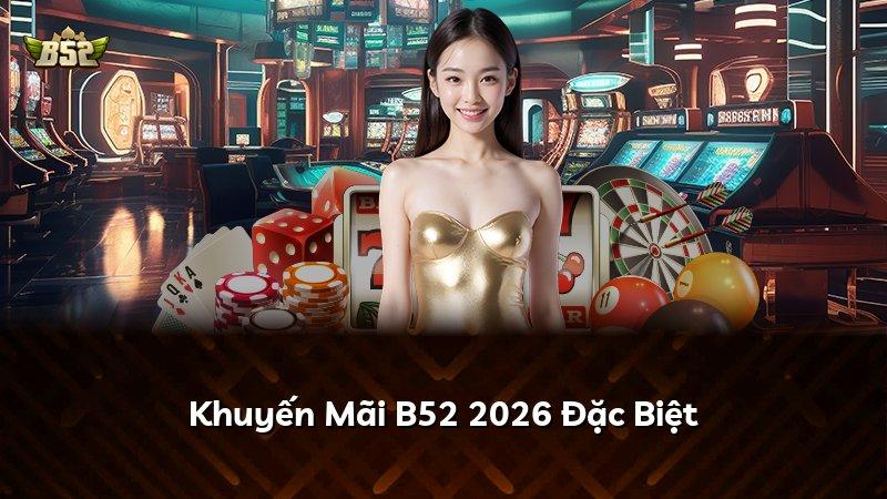 Khuyến Mãi B52 2026 Đặc Biệt