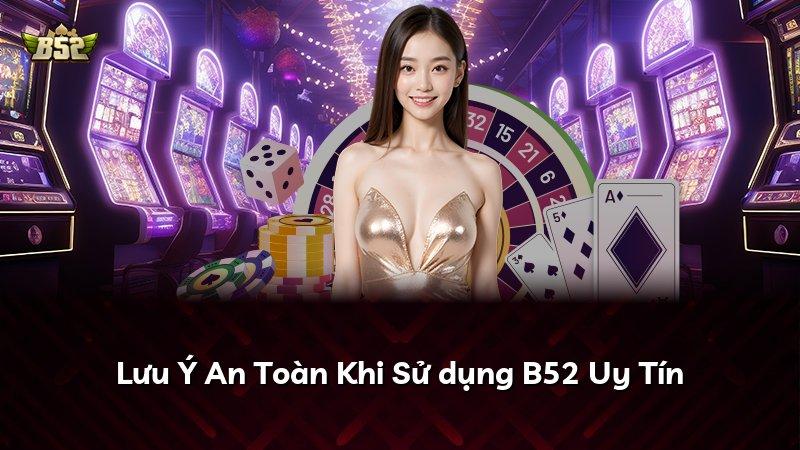 Lưu Ý An Toàn Khi Sử dụng B52 Uy Tín