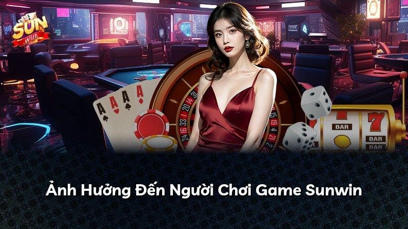 Ảnh Hưởng Đến Người Chơi Game Sunwin
