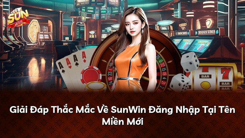 Giải Đáp Thắc Mắc Về SunWin Đăng Nhập Tại Tên Miền Mới
