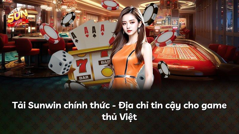 Tải Sunwin chính thức - Địa chỉ tin cậy cho game thủ Việt